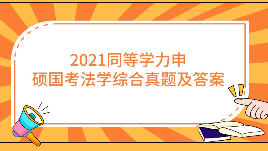 2021同等学力申硕国考法学综合真题及答案